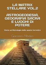 La matrix stellare. Vol. 2: Astrogeodesia, geografia sacra e luoghi di potere. Verso un'astrologia dello spazio terrestre.