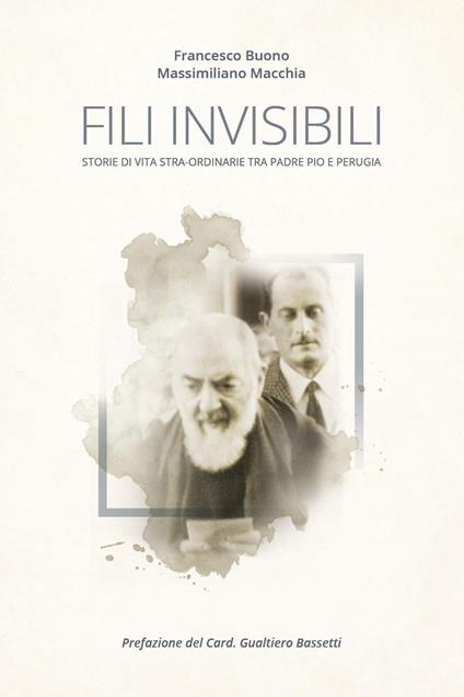 Fili invisibili. Storie di vita stra-ordinarie tra Padre Pio e Perugia - Francesco Buono,Massimiliano Macchia - copertina