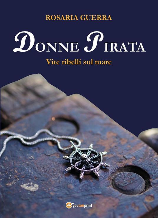 Donne pirata. Vite ribelli sul mare - Rosaria Guerra - copertina