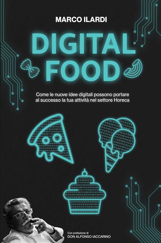 Digital Food. Come le nuove idee digitali possono portare al successo la tua attività nel settore Horeca - Marco Ilardi - copertina