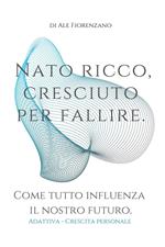 Nato ricco, cresciuto per fallire. Come tutto influenza il nostro futuro