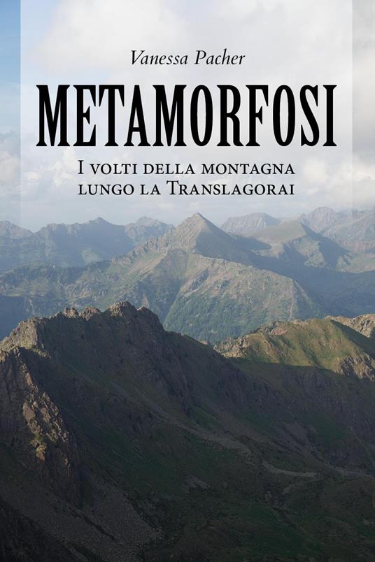 Metamorfosi. I volti della montagna lungo la Translagorai - Vanessa Pacher - copertina