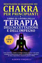 Meditazione di guarigione dei chakra per principianti + libro di lavoro della terapia dell'accettazione e dell'impegno (2 Libri in 1). Come bilanciare i chakra e irradiare energia positiva + una guida completa al cambiamento tramite la mindfulness e al re