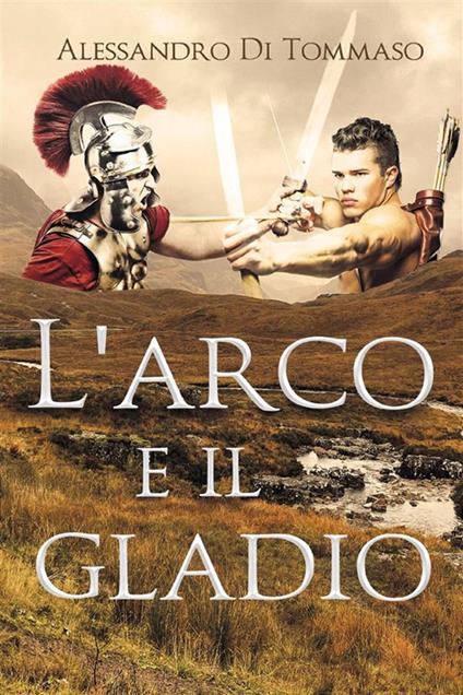 L' arco e il gladio - Alessandro Di Tommaso - ebook