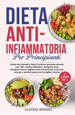 Dieta anti-infiammatoria per principianti (2 Libri in 1). Guida nutrizionale a base di piante e proteine elevate (con 100+ ricette deliziose) + Mangiare Stop Mangiare Dieta a digiuno intermittente per avere più energia e perdere peso (con le migliori rice