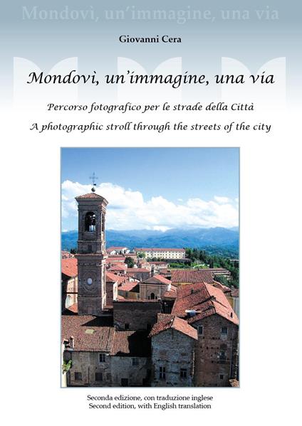 Mondovì, un'immagine, una via. Percorso fotografico per le strade della città. A photographic stroll through the streets of the city. Ediz. bilingue - Giovanni Cera - copertina
