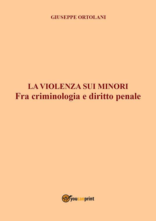 La violenza sui minori. Fra criminologia e diritto penale - Giuseppe Ortolani - copertina