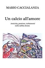 Un calcio all'amore. Amicizia, passione, turbamenti sulla sabbia dorata