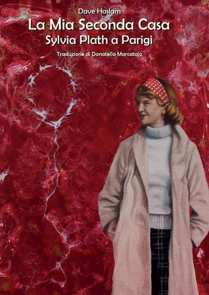 La mia seconda casa. Sylvia Plath a Parigi, 1956 - Dave Haslam - copertina