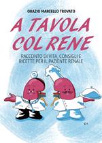 A tavola col rene. Racconto di vita, consigli e ricette per il paziente renale