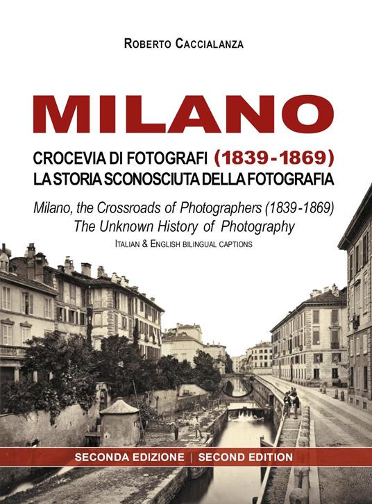 Milano crocevia di fotografi (1839-1869). La storia sconosciuta della fotografia. Ediz. italiana e inglese - Roberto Caccialanza - copertina