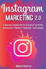 Instagram marketing 2.0: Il manuale completo per far crescere il tuo profilo aumentando i follower e triplicando i tuoi guadagni