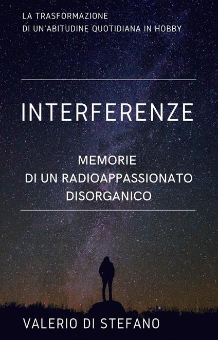 Interferenze. Memorie di un radioascoltatore disorganico - Valerio Di Stefano - copertina