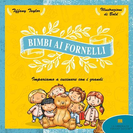 Bimbi ai fornelli. Impariamo a cucinare con i grandi. Ediz. illustrata - Tiffany Taylor - copertina