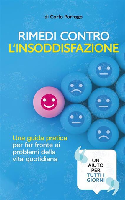 Rimedi contro l'insoddisfazione. Una guida pratica per far fronte ai problemi della vita quotidiana - Carlo De Portago - ebook