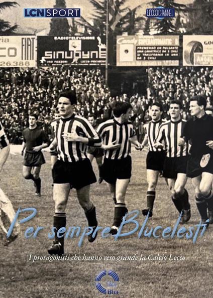 Per sempre Blucelesti. I protagonisti che hanno reso grande la Calcio Lecco - copertina