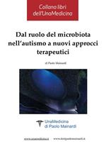 Dal ruolo del microbiota nell'autismo a nuovi approcci terapeutici. Collana libri dell'UnaMedicina di Paolo Mainardi