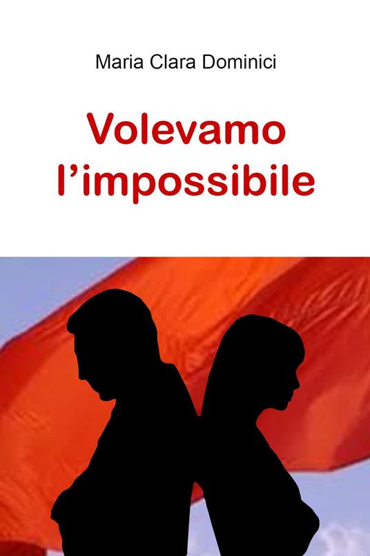 Volevamo l'impossibile - Maria Clara Dominici - copertina