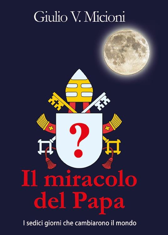 Il miracolo del papa. I 16 giorni che cambiarono il mondo - Giulio Valter Micioni - copertina