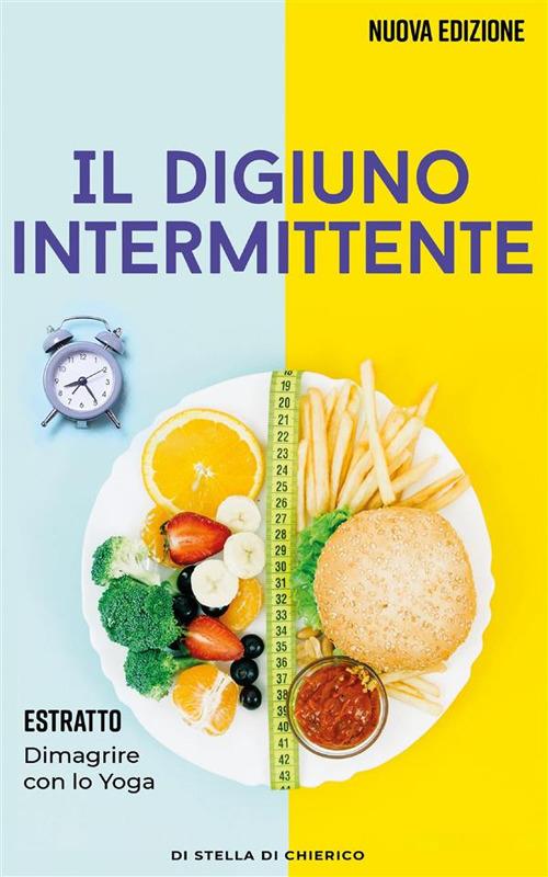 Il digiuno intermittente. Come bruciare i grassi efficacemente e perdere peso senza soffrire la fame - Stella Di Chierico - ebook