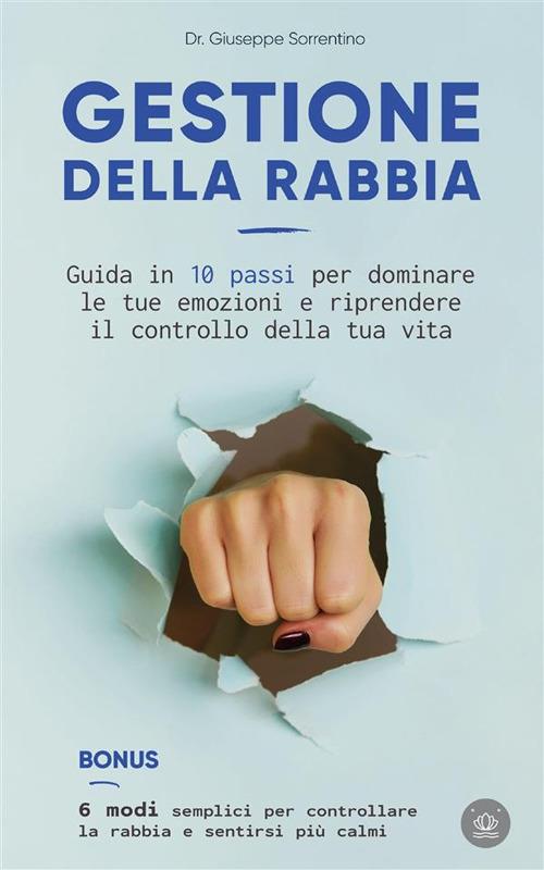 Gestione della rabbia. Guida in 10 passi per dominare le tue emozioni e riprendere il controllo della tua vita - Giuseppe Sorrentino - ebook
