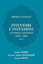 Inventori e invenzioni a Cremona e provincia (1859-1896). Vol. 2: Guido Acerbi, Gustavo Adolfo Massoneri, Angelo Motta.