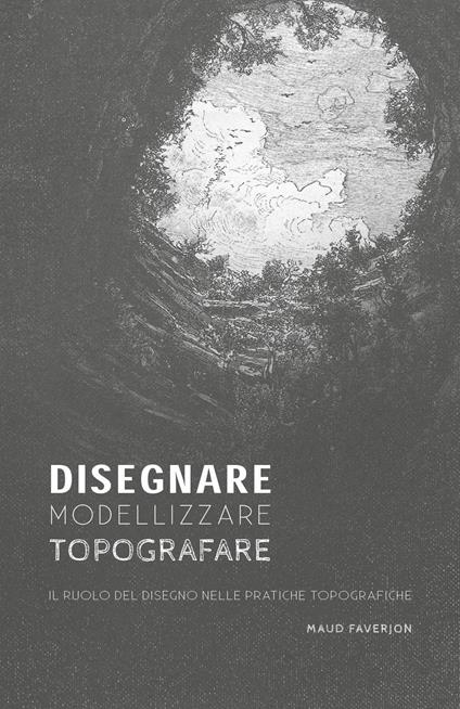 Disegnare, modellizzare, topografare. Il ruolo del disegno nelle pratiche topografiche - Maud Faverjon - copertina