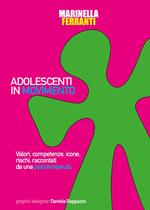 Adolescenti in movimento. Valori, competenze, icone, rischi, raccontati da una psicoterapeuta