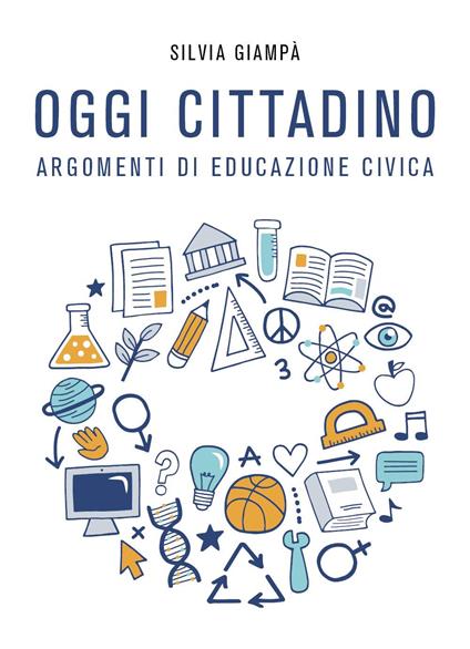 Oggi cittadino. Argomenti di educazione civica - Silvia Giampà - copertina