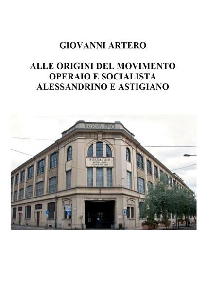 Alle origini del movimento operaio e socialista alessandrino e astigiano - Giovanni Artero - copertina