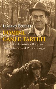 Uomini, cani e tartufi. La ricerca di tartufi a Bonizzo e Borgofranco sul Po, ieri e oggi