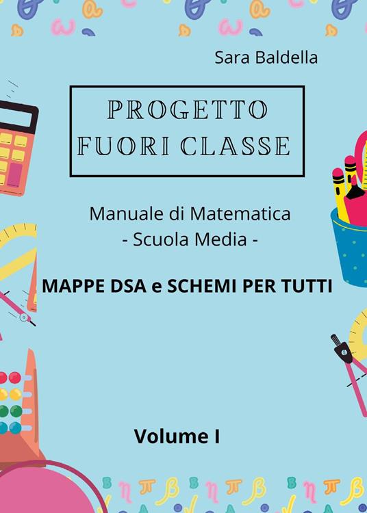Progetto fuori classe. Manuale di matematica. Scuola media. Mappe DSA e schemi per tutti. Vol. 1 - Sara Baldella - copertina