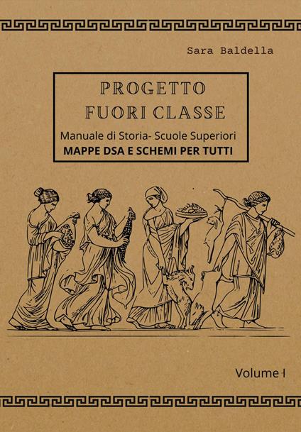 Progetto fuori classe. Manuale di storia. Scuole superiori. Mappe DSA e schemi per tutti. Vol. 1 - Sara Baldella - copertina