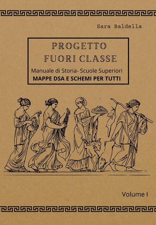Progetto fuori classe. Manuale di storia. Scuole superiori. Mappe DSA e schemi per tutti. Vol. 1 - Sara Baldella - copertina
