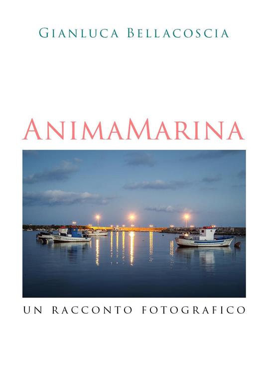 Anima marina. Un racconto fotografico - Gianluca Bellacoscia - copertina