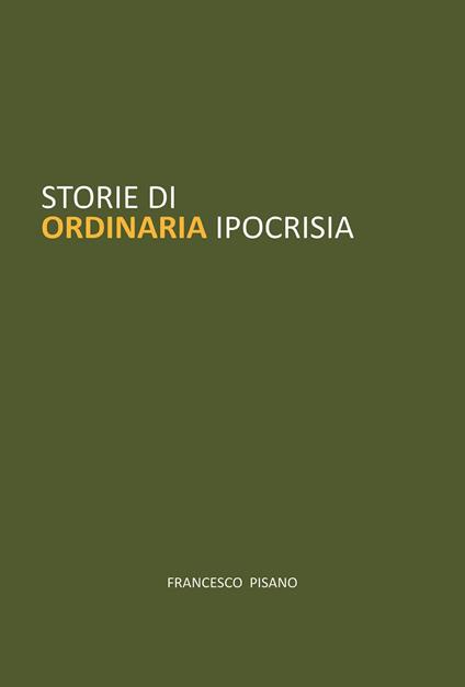 Storie di ordinaria ipocrisia - Francesco Pisano - copertina