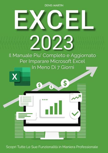 Excel 2023: il manuale più completo e aggiornato per imparare Microsoft Excel in meno di 7 giorni - Denis Martin - copertina