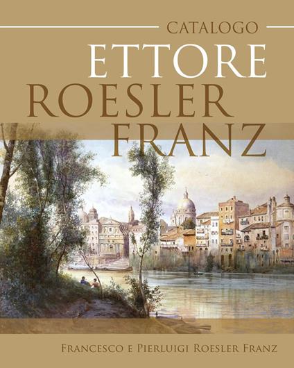 Ettore Roesler Franz. Ediz. italiana e inglese - Pierluigi Roesler Franz,Francesco Roesler Franz - copertina
