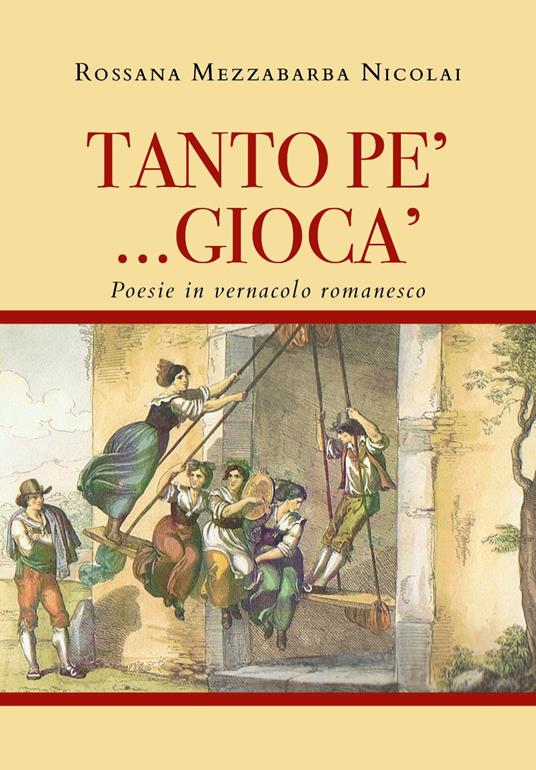 tanto pe' ... giocà. Poesie in vernacolo romanesco - Rossana Mezzabarba Nicolai - copertina