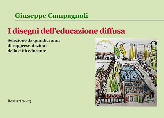 I disegni dell'educazione diffusa. Selezione da quindi anni di rappresentazioni della città educante - Giuseppe Campagnoli - copertina