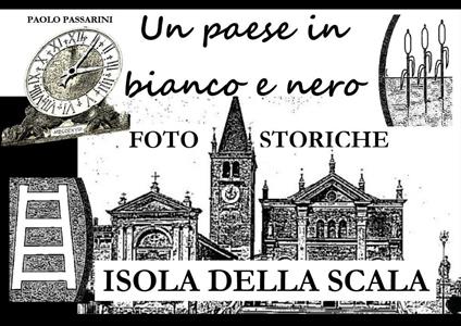 Un paese in bianco e nero. Foto storiche di Isola della Scala - Paolo Passarini - copertina