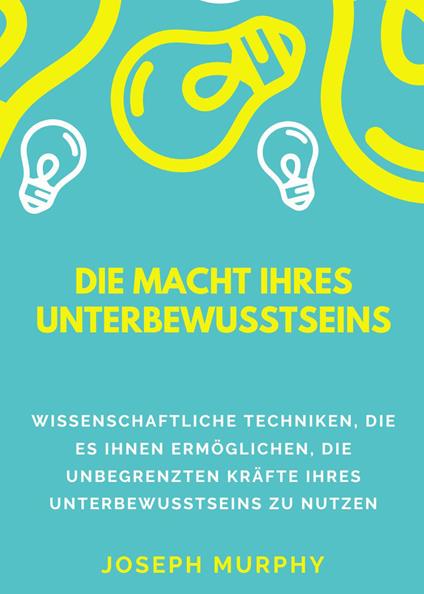 Die macht ihres unterbewusstseins. Wissenschaftliche Techniken, die es Ihnen ermöglichen, die unbegrenzten Kräfte Ihres Unterbewusstseins zu nutzen - Joseph Murphy - copertina