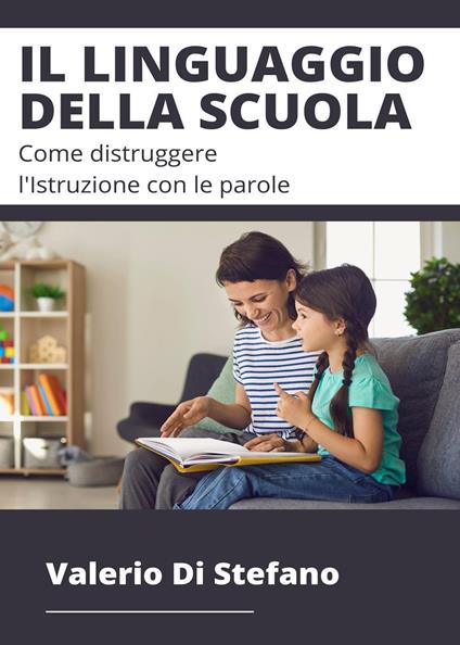 Il linguaggio della scuola. Come distruggere l'istruzione con le parole - Valerio Di Stefano - copertina