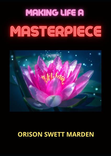 Making life a masterpiece - Orison Swett Marden - copertina