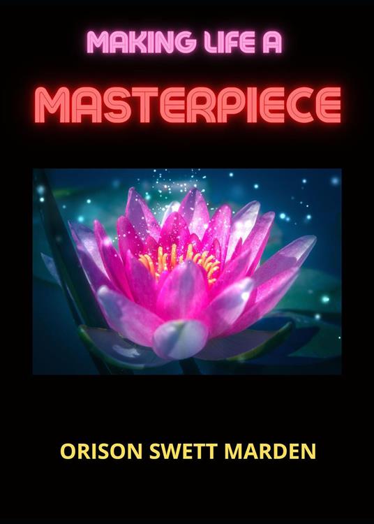 Making life a masterpiece - Orison Swett Marden - copertina