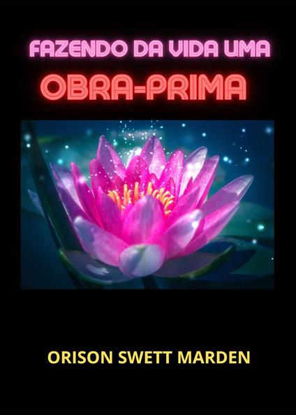 Fazendo da vida uma obra-prima - Orison Swett Marden - copertina