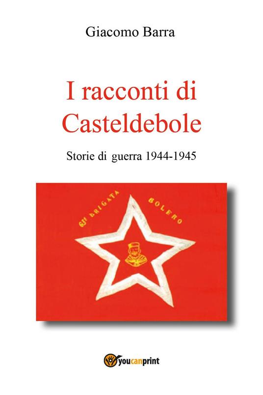 I racconti di Casteldebole. Storie di guerra 1944-1945 - Giacomo Barra - copertina