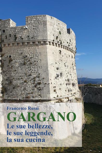 Gargano. Le sue bellezze, le sue leggende, la sua cucina - Francesco Russi - copertina