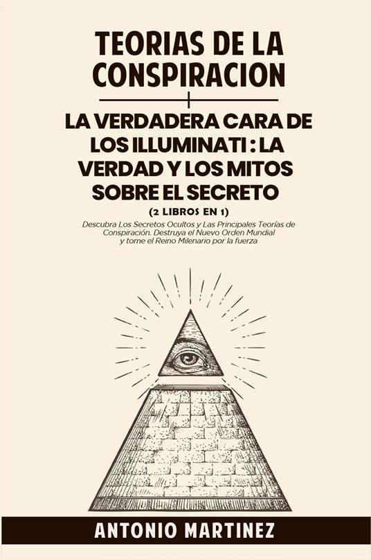 Teorìas de la conspiraciòn-La verdadera cara de los illuminati: la verdad y los mitos sobre el secreto - Antonio Martinez - copertina