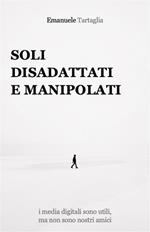 Soli, disadattati e manipolati. I media digitali sono utili, ma non sono nostri amici
